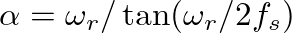 $\alpha = \omega_{r} / \tan( \omega_{r} / 2 f_s )$