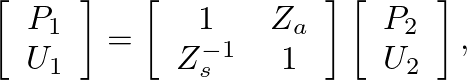 $\displaystyle \left[\begin{array}{c} P_{1} \\ U_{1} \end{array}\right] = \left[...
...1 \end{array}\right] \left[\begin{array}{c} P_{2} \\ U_{2} \end{array}\right],
$