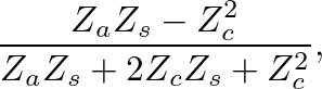 $\displaystyle \frac{Z_{a} Z_{s} - Z_{c}^{2}}{Z_{a} Z_{s} + 2 Z_{c} Z_{s} + Z_{c}^{2}},$