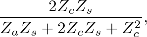 $\displaystyle \frac{2 Z_{c} Z_{s}}{Z_{a} Z_{s} + 2 Z_{c} Z_{s} + Z_{c}^{2}},$