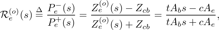 $\displaystyle \mathcal{R}_{e}^{(o)}(s) \ensuremath{\stackrel{\Delta}{=}}\frac{P...
...- Z_{cb}}{Z_{e}^{(o)}(s) + Z_{cb}} = \frac{t A_b s - c A_e}{t A_b s + c A_e },
$
