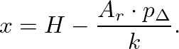 $\displaystyle x = H - \frac{A_{r} \cdot p_{\Delta}}{k}.
$