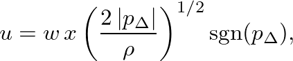 $\displaystyle u = w \, x \left(\frac{2 \, \vert p_{\Delta} \vert}{\rho} \right)^{1/2} \mbox{sgn($p_{\Delta}$)},
$