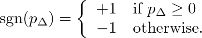 $\displaystyle \mbox{sgn($p_{\Delta}$)} = \left\{ \begin{array}{cl}
+1 & \mbox{if $p_{\Delta} \ge 0$} \\
-1 & \mbox{otherwise}.
\end{array} \right.
$