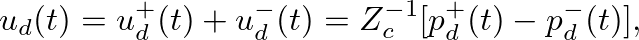 $\displaystyle u_d(t) = u^{+}_d(t) + u^{-}_d(t) = Z^{-1}_{c} [p^{+}_d(t) - p^{-}_d(t)],
$