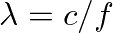 $\lambda = c/f$