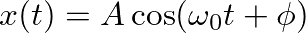 $\displaystyle x(t) = A \cos (\omega_{0} t + \phi)
$