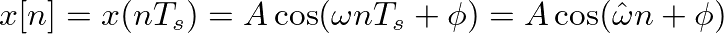 $\displaystyle x[n] = x(nT_{s}) = A \cos(\omega n T_{s} + \phi) = A \cos(\hat{\omega} n + \phi)
$