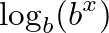 $\displaystyle \log_b(b^x)$