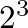 $2^3$