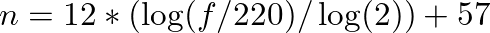 $\displaystyle n = 12 * (\log(f / 220) / \log(2)) + 57
$