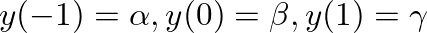 $y(-1) = \alpha, y(0) = \beta, y(1) = \gamma$