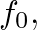 $f_{0},$