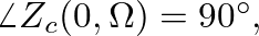 $\angle Z_{c}(0,\Omega) = 90^{\circ},$
