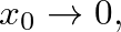 $x_{0} \rightarrow 0,$