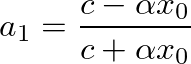 $\displaystyle a_{1} = \frac{c - \alpha x_{0}}{c + \alpha x_{0}}
$