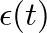 $\epsilon(t)$