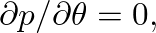 $\partial p/\partial \theta = 0,$