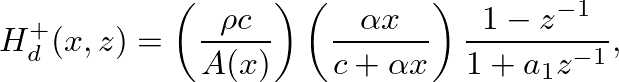 $\displaystyle H_{d}^{+}(x,z) = \left( \frac{\rho c}{A(x)} \right) \left( \frac{\alpha x}{c + \alpha x} \right) \frac{1 - z^{-1}}{1 + a_{1} z^{-1}},
$