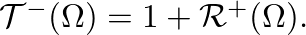 $\mathcal{T}^{-}(\Omega) = 1+\mathcal{R}^{+}(\Omega).$