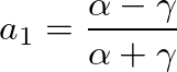 $\displaystyle a_{1} = \frac{\alpha - \gamma}{\alpha + \gamma}
$