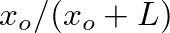 $x_{o} / (x_{o} + L)$