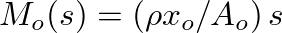$M_{o}(s) = (\rho x_{o}/A_{o}) \, s$