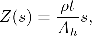 $\displaystyle Z(s) = \frac{\rho t}{A_{h}} s,
$