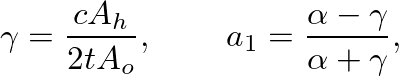 $\displaystyle \gamma = \frac{c A_{h}}{2 t A_{o}}, \hspace{0.3in} a_{1} = \frac{\alpha - \gamma}{\alpha + \gamma},
$