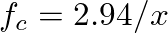 $f_c = 2.94/x$