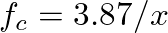 $f_c = 3.87/x$