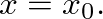 $x=x_{0}.$