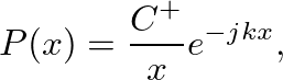 $\displaystyle P(x) = \frac{C^{+}}{x}e^{-jkx},
$