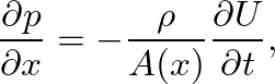 $\displaystyle \ensuremath{\frac{\partial {p}}{\partial {x}}} = - \frac{\rho}{A(x)} \ensuremath{\frac{\partial {U}}{\partial {t}}},
$