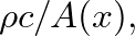 $\rho c/A(x),$