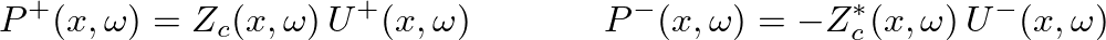 $\displaystyle P^{+}(x,\omega) = Z_{c}(x,\omega)\,U^{+}(x,\omega) \hspace{0.5in} P^{-}(x,\omega) = -Z_{c}^{*}(x,\omega)\,U^{-}(x,\omega)
$