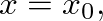 $x=x_{0},$