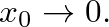 $x_{0} \rightarrow 0.$