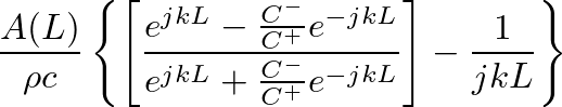 $\displaystyle \frac{A(L)}{\rho c} \left\{ \left[ \frac{e^{jkL} - \frac{C^{-}}{C...
...jkL}}{ e^{jkL} + \frac{C^{-}}{C^{+}}e^{-jkL}} \right] -\frac{1}{j k L} \right\}$