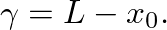 $\gamma = L - x_{0}.$