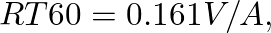 $\displaystyle RT60 = 0.161 V/A,
$