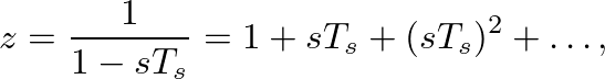 $\displaystyle z = \frac{1}{1 - s T_s} = 1 + sT_s + (sT_s)^2 + \ldots,
$