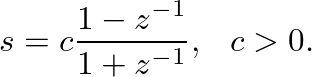 $\displaystyle s = c \frac{1 - z^{-1}}{1 + z^{-1}}, \hspace{0.1in} c > 0.
$