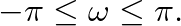 $-\pi \leq \omega \leq \pi.$