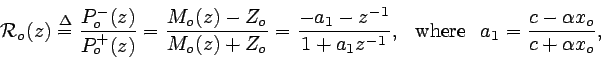 \begin{displaymath}
\mathcal{R}_{o}(z) \stackrel{\Delta}{=} \frac{P^{-}_{o}(z)}{...
...pace{0.1in} a_{1} = \frac{c - \alpha x_{o}}{c + \alpha x_{o}},
\end{displaymath}