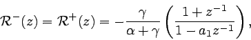 \begin{displaymath}
\mathcal{R}^{-}(z) = \mathcal{R}^{+}(z) = - \frac{\gamma}{\alpha + \gamma} \left(\frac{1 + z^{-1}}{1 - a_{1}z^{-1}} \right),
\end{displaymath}