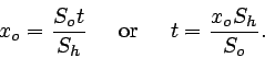 \begin{displaymath}
x_{o} = \frac{S_{o} t}{S_{h}} \hspace{0.2in} \mbox{or} \hspace{0.2in} t = \frac{x_{o} S_{h}}{S_{o}}.
\end{displaymath}