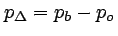 $p_{\Delta} = p_{b} - p_{o}$